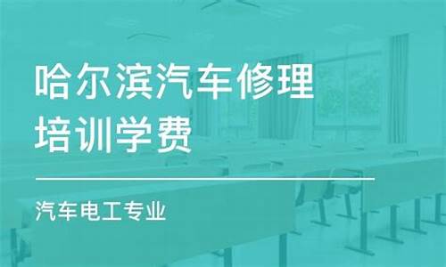 哈尔滨汽车维修培训学校有哪些_哈尔滨汽车维修培训学校